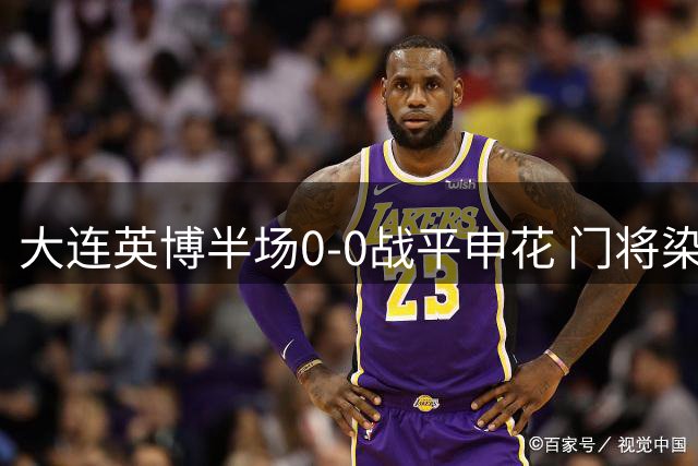 大连英博半场0-0战平申花 门将染红险情不断