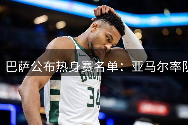 巴萨公布热身赛名单：亚马尔率队出征 两主力缺阵