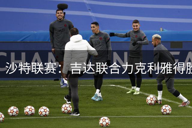 沙特联赛：吉达联合力克利雅得胜利，伊列尼赫纳双响建功