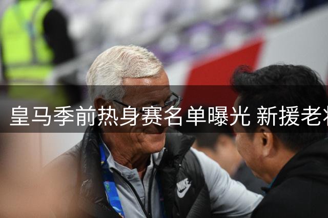 皇马季前热身赛名单曝光 新援老将齐亮相备战新赛季
