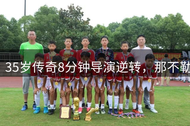 35岁传奇8分钟导演逆转，那不勒斯掀翻热那亚